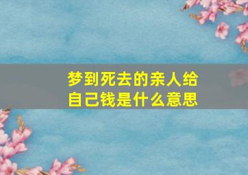 梦到死去的亲人给自己钱是什么意思