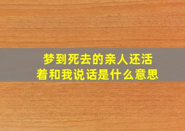 梦到死去的亲人还活着和我说话是什么意思