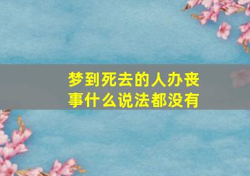 梦到死去的人办丧事什么说法都没有