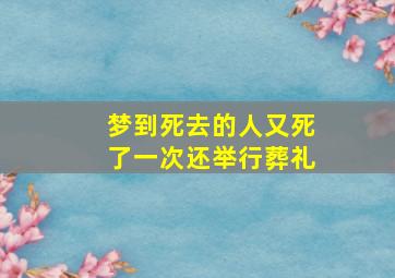 梦到死去的人又死了一次还举行葬礼