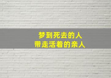 梦到死去的人带走活着的亲人