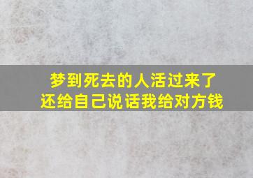 梦到死去的人活过来了还给自己说话我给对方钱