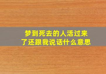 梦到死去的人活过来了还跟我说话什么意思