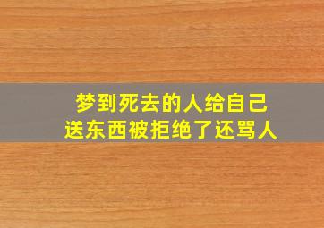 梦到死去的人给自己送东西被拒绝了还骂人