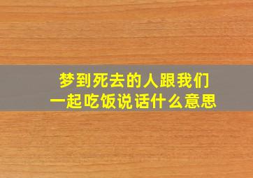 梦到死去的人跟我们一起吃饭说话什么意思