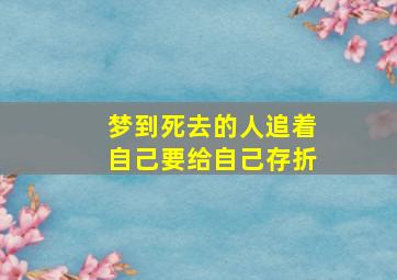 梦到死去的人追着自己要给自己存折