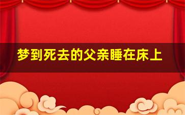 梦到死去的父亲睡在床上