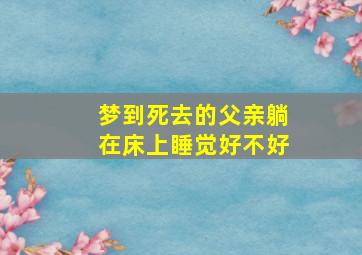 梦到死去的父亲躺在床上睡觉好不好