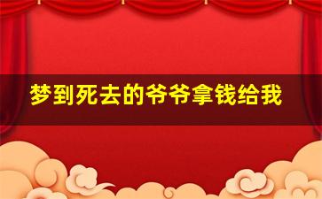 梦到死去的爷爷拿钱给我