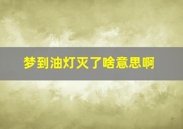 梦到油灯灭了啥意思啊