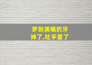 梦到满嘴的牙掉了,吐手里了