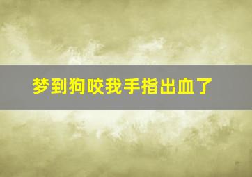 梦到狗咬我手指出血了