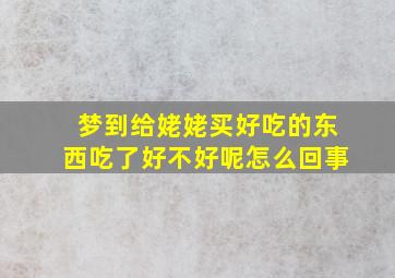 梦到给姥姥买好吃的东西吃了好不好呢怎么回事