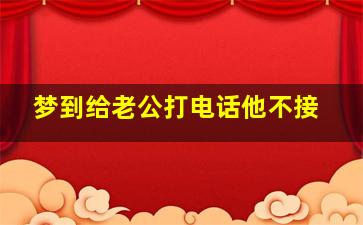 梦到给老公打电话他不接