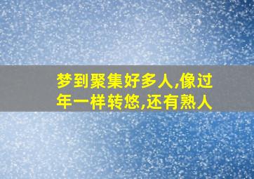 梦到聚集好多人,像过年一样转悠,还有熟人