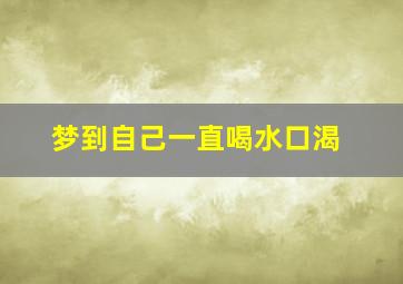 梦到自己一直喝水口渴