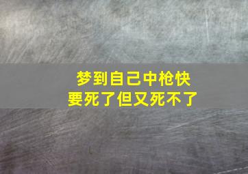 梦到自己中枪快要死了但又死不了