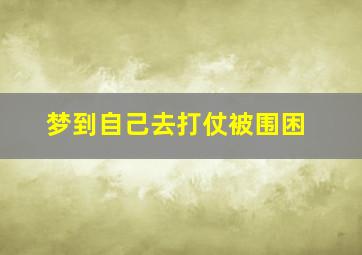 梦到自己去打仗被围困