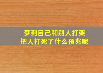 梦到自己和别人打架把人打死了什么预兆呢