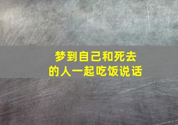 梦到自己和死去的人一起吃饭说话