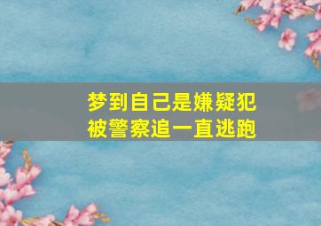 梦到自己是嫌疑犯被警察追一直逃跑