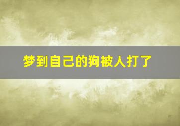 梦到自己的狗被人打了