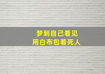 梦到自己看见用白布包着死人