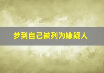 梦到自己被列为嫌疑人