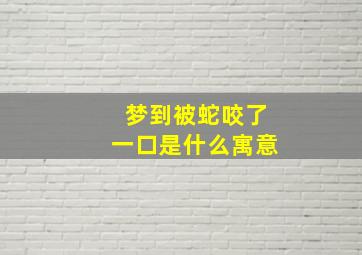 梦到被蛇咬了一口是什么寓意