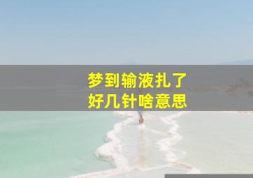 梦到输液扎了好几针啥意思