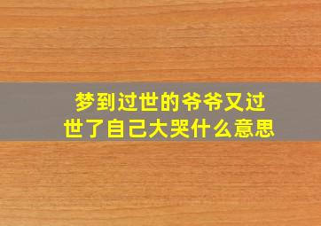 梦到过世的爷爷又过世了自己大哭什么意思