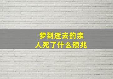 梦到逝去的亲人死了什么预兆