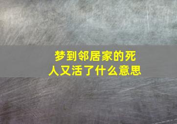 梦到邻居家的死人又活了什么意思