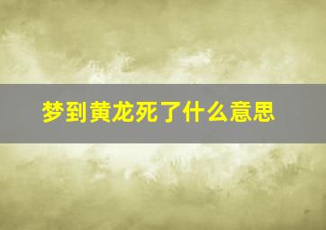 梦到黄龙死了什么意思