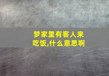 梦家里有客人来吃饭,什么意思啊