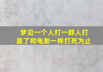 梦见一个人打一群人打赢了和电影一样打死为止