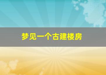 梦见一个古建楼房