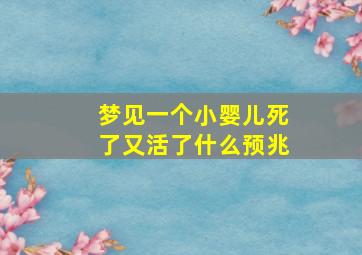 梦见一个小婴儿死了又活了什么预兆