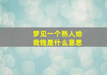 梦见一个熟人给我钱是什么意思