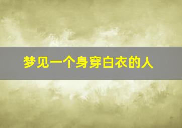 梦见一个身穿白衣的人