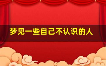 梦见一些自己不认识的人