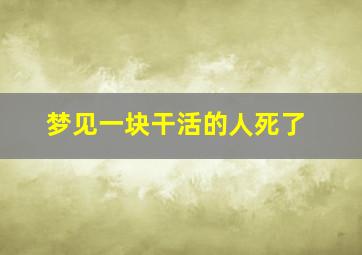 梦见一块干活的人死了