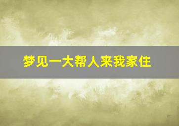 梦见一大帮人来我家住