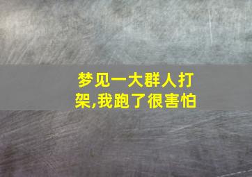 梦见一大群人打架,我跑了很害怕