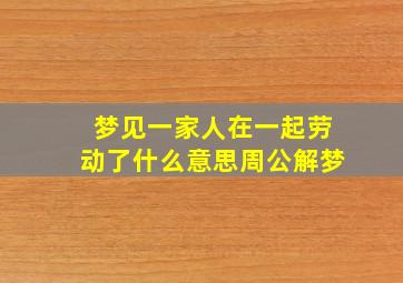 梦见一家人在一起劳动了什么意思周公解梦