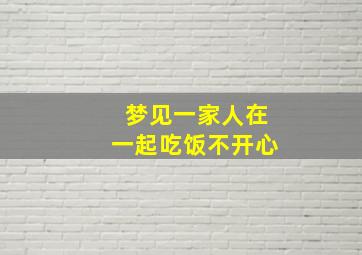 梦见一家人在一起吃饭不开心