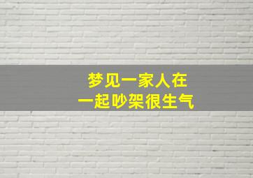 梦见一家人在一起吵架很生气