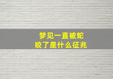 梦见一直被蛇咬了是什么征兆