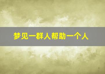 梦见一群人帮助一个人