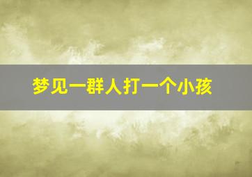 梦见一群人打一个小孩